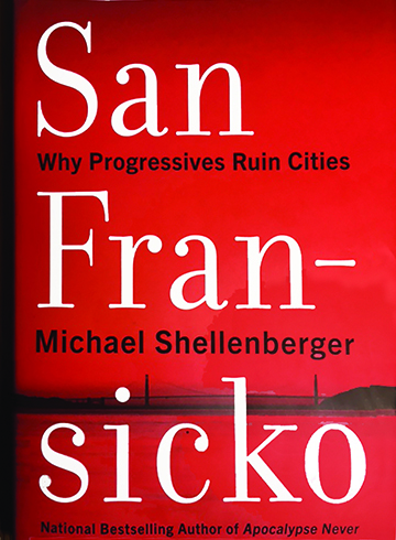 San Fransicko: Why Progressives Ruin Cities By Michael Shellenberger